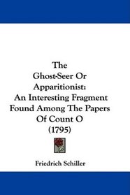 The Ghost-Seer Or Apparitionist: An Interesting Fragment Found Among The Papers Of Count O (1795)