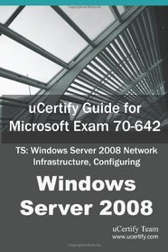 uCertify Guide for Microsoft Exam 70-642: TS: Windows Server 2008 Network Infrastructure, Configuring