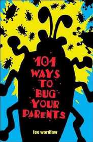 101 Ways to Bug Your Parents (101 Ways to Bug..., Bk 1)