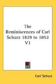 The Reminiscences of Carl Schurz 1829 to 1852 V1