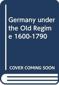 Germany Under the Old Regime, 1600-1790 (Longman history of Germany)