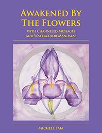 Awakened By The Flowers: With Channeled Messages And Watercolor Mandalas