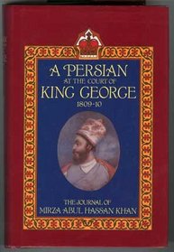 A Persian at the Court of King George, 1809-1810: The Journal of Mirza Abul Hassan Khan