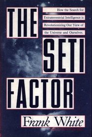 The Seti Factor: How the Search for Extraterrestrial Intelligence Is Changing Our View of the Universe and Ourselves