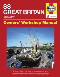 SS Great Britain Manual 1843-1937: An Insight into the Design, Construction and Operation of Brunel's Famous Passenger Ship (Owners' Workshop Manual)