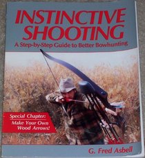 Instinctive Shooting: A Step-By-Step Guide to Better Bowhunting