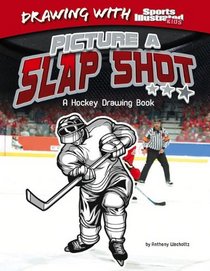 Picture a Slap Shot: A Hockey Drawing Book (Drawing with Sports Illustrated Kids)
