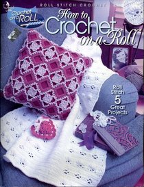 How To Crochet on a Roll - 5 great projects