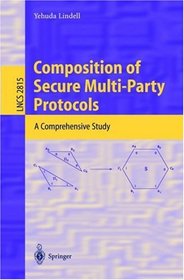 Composition of Secure Multi-Party Protocols: A Comprehensive Study (Lecture Notes in Computer Science)