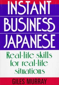 Instant Business Japanese: Real Life Skills for Real Life Situations