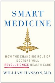 Smart Medicine: How the Changing Role of Doctors Will Revolutionize Health Care (Macsci)
