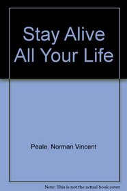 STAY ALIVE ALL YOUR LIFE