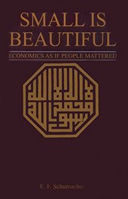 Small Is Beautiful: Economics As If People Mattered