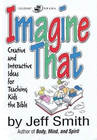 Imagine That: Creative and Interactive Ideas for Teaching Kids the Bible (Lillenas Publications)