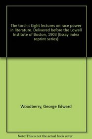 The torch;: Eight lectures on race power in literature. Delivered before the Lowell Institute of Boston, 1903 (Essay index reprint series)