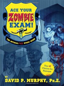 Ace Your Zombie Exam!: The Official Ph.Z. Study Guide
