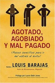 Agotado, agobiado y mal pagado: !Pasos sencillos para ir del estres al exito! (Spanish Edition)