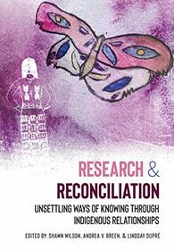 Research and Reconciliation: Unsettling Ways of Knowing Through Indigenous Relationships