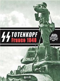 SS TOTENKOPF - FRANCE 40: Campaign Photo Diary of the Totenkopf Division May 1940 (Historie & Collections)