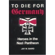 To Die for Germany: Heroes in the Nazi Pantheon