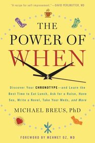 The Power of When: Discover Your Chronotype--and Learn the Best Time to Eat Lunch, Ask for a Raise, Have Sex, Write a Novel, Take Your Meds, and More
