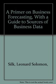 A Primer on Business Forecasting, With a Guide to Sources of Business Data