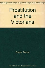 PROSTITUTION AND THE VICTORIANS