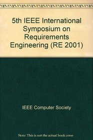 Fifth IEEE International Symposium on Requirements Engineering: Proceedings on August 27-31, 2001 Royal York Hotel, Toronto, Canada