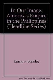 In Our Image: America's Empire in the Philippines (Headline Series)
