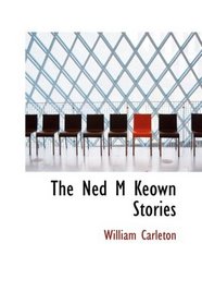 The Ned M Keown Stories: The Works of William Carleton Volume Three
