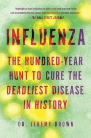 Influenza: The Hundred-Year Hunt to Cure the Deadliest Disease in History