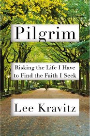 Pilgrim: Risking the Life I Have to Find the Faith I Seek