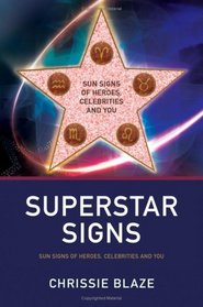 Superstar Signs: Sun Signs of Heroes, Celebrities and You