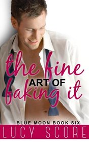 The Fine Art of Faking It: A Small Town Love Story (Blue Moon) (Volume 6)