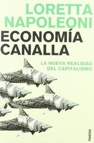 Economia canalla/ Rogue Economics: La nueva realidad del capitalismo/ The New Reality of Capitalism (Estado Y Sociedad/ State and Society) (Spanish Edition)