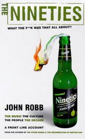 The Nineties: What the F**k Was That All About?: The Music the Culture the People the Decade