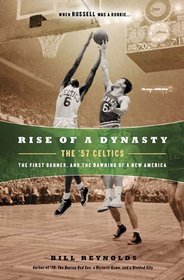 Rise of a Dynasty: The '57 Celtics, The First Banner, and the Dawning of a New America