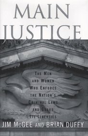 Main Justice: The Men and Women Who Enforce the Nation's Criminal Laws and Guard Its Liberties