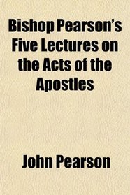 Bishop Pearson's Five Lectures on the Acts of the Apostles
