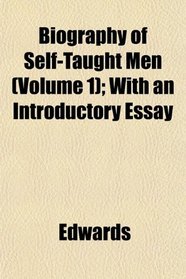 Biography of Self-Taught Men (Volume 1); With an Introductory Essay