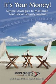 It's Your Money!: Simple Strategies to Maximize Your Social Security Income