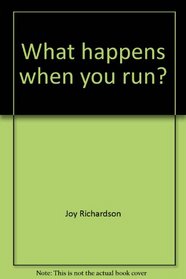 What happens when you run? (What happens when-- ?)