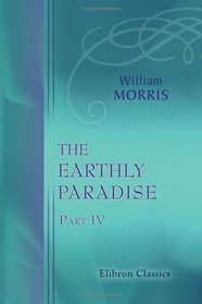 The Earthly Paradise: A Poem. Part 4