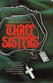 Three Sisters:  A Provocative Look at Evangelicals, Charismatics & Catholic Charismatics and Their Relationship to One Another
