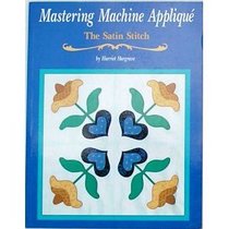 Mastering Machine Applique: The Satin Stitch