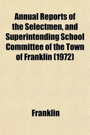 Annual Reports of the Selectmen, and Superintending School Committee of the Town of Franklin (1972)