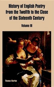 History of English Poetry from the Twelfth to the Close of the Sixteenth Century: Volume III