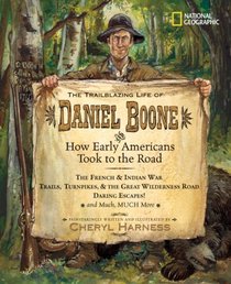 The Trailblazing Life of Daniel Boone and How Early Americans Took to the Road (Cheryl Harness Histories)