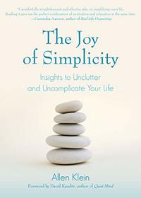The Joy of Simplicity: Insights to Unclutter and Uncomplicate Your Life (Affirmation Book on Simplicity and Self-Compassion, Organizing for Stress Reduction)