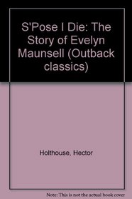 S'Pose I Die: The Story of Evelyn Maunsell (Outback classics)